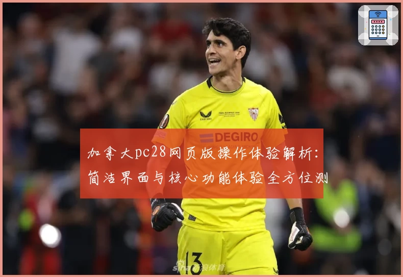加拿大pc28网页版操作体验解析：简洁界面与核心功能体验全方位测评