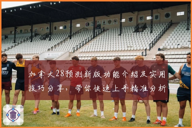 加拿大28预测新版功能介绍及实用技巧分享，带你快速上手精准分析