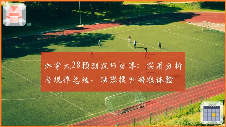 加拿大28预测技巧分享：实用分析与规律总结，助您提升游戏体验